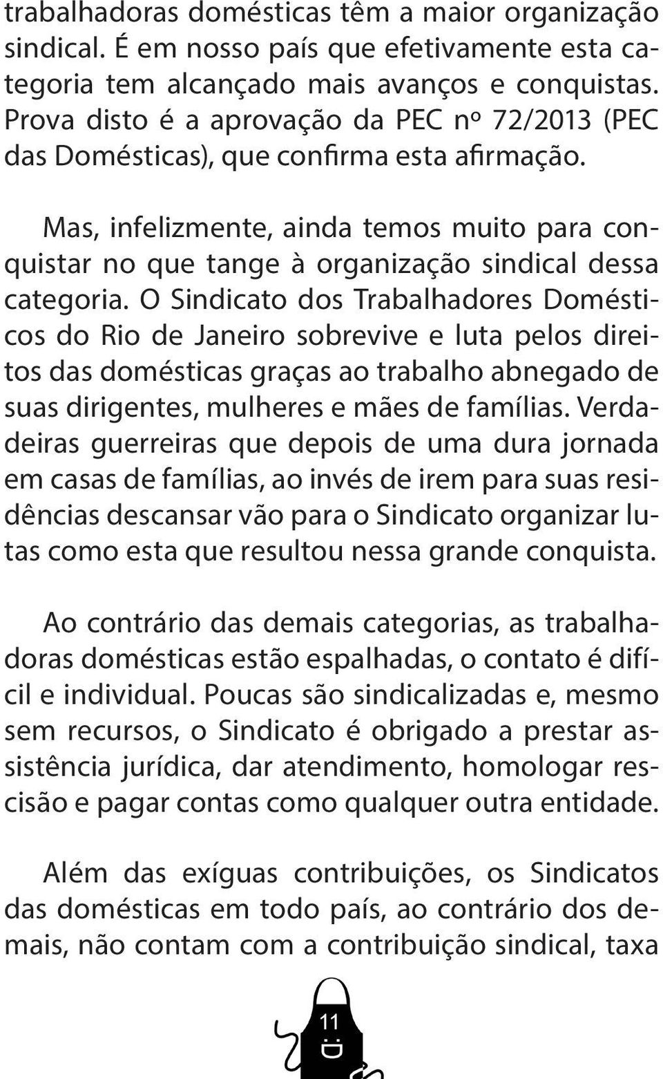 O Sindicato dos Trabalhadores Domésticos do Rio de Janeiro sobrevive e luta pelos direitos das domésticas graças ao trabalho abnegado de suas dirigentes, mulheres e mães de famílias.