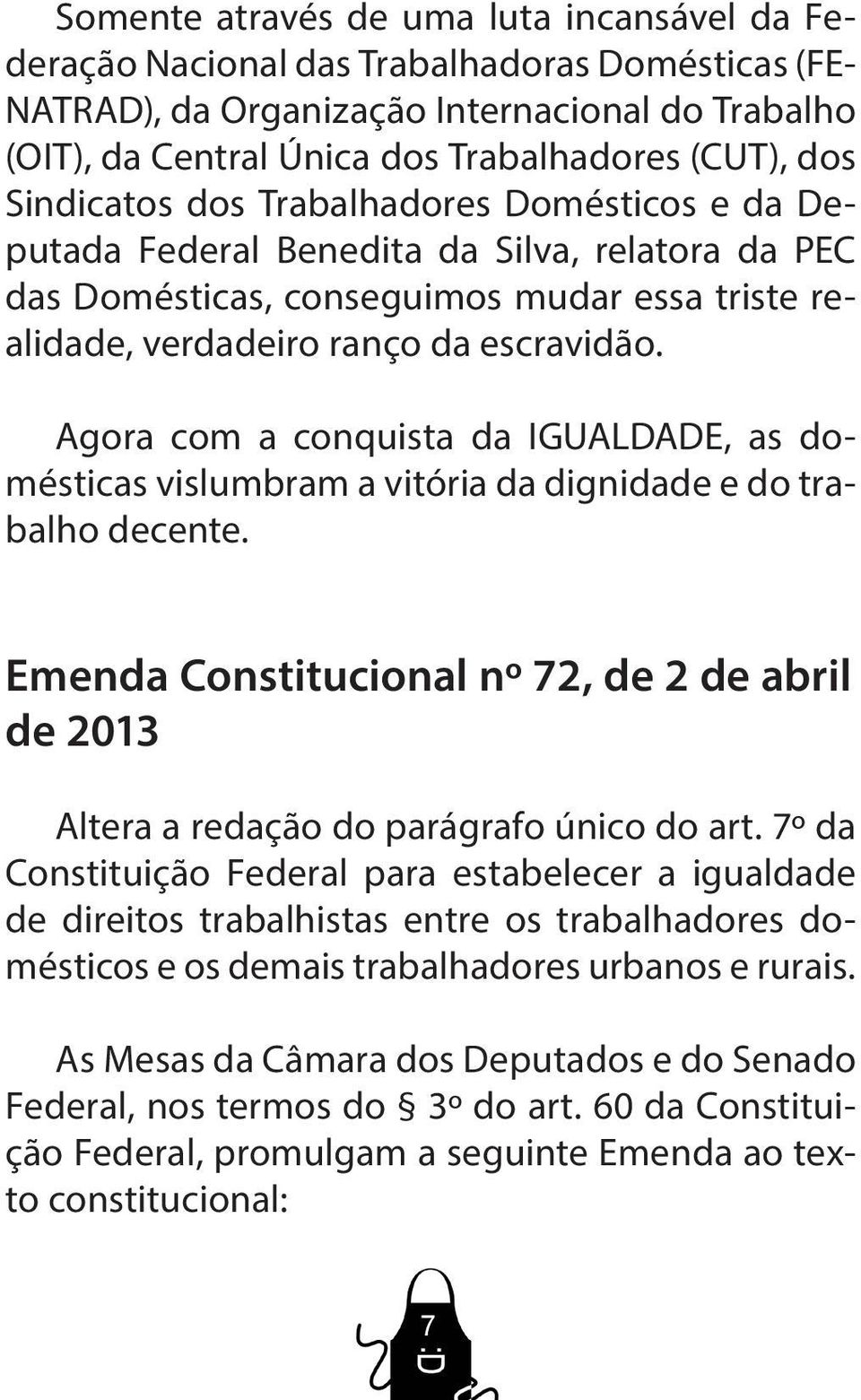 Agora com a conquista da IGUALDADE, as domésticas vislumbram a vitória da dignidade e do trabalho decente.