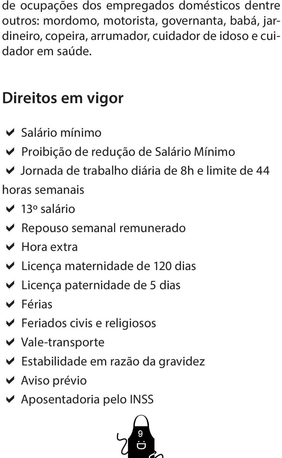 Direitos em vigor a Salário mínimo a Proibição de redução de Salário Mínimo ajornada de trabalho diária de 8h e limite de 44 horas semanais