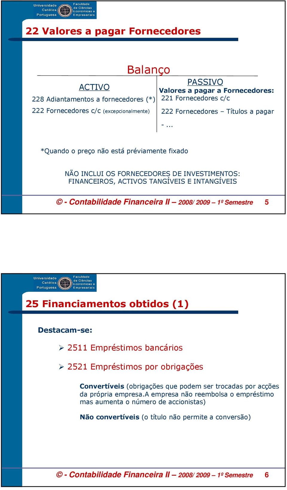 .. *Quando o preço não está préviamente fixado NÃO INCLUI OS FORNECEDORES DE INVESTIMENTOS: FINANCEIROS, ACTIVOS TANGÍVEIS E INTANGÍVEIS - Contabilidade Financeira II 2008/ 2009 1º Semestre 5