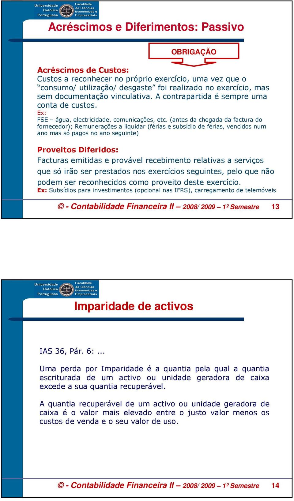 (antes da chegada da factura do fornecedor); Remunerações a liquidar (férias e subsídio de férias, vencidos num ano mas só pagos no ano seguinte) Proveitos Diferidos: Facturas emitidas e provável