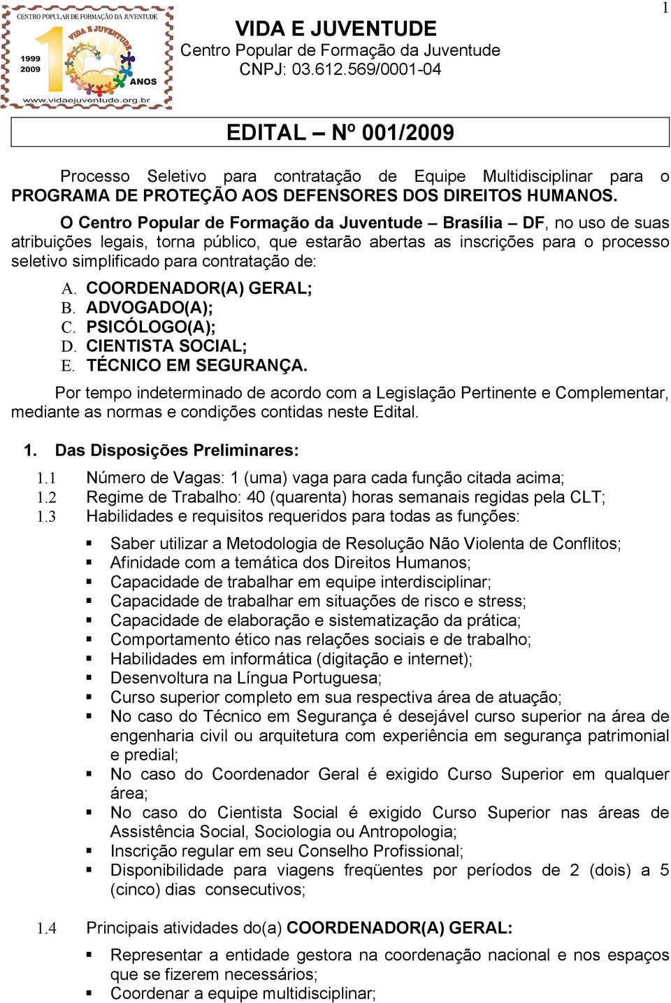 O Centro Popular de Formação da Juventude Brasília DF, no uso de suas atribuições legais, torna público, que estarão abertas as inscrições para o processo seletivo simplificado para contratação de: A.