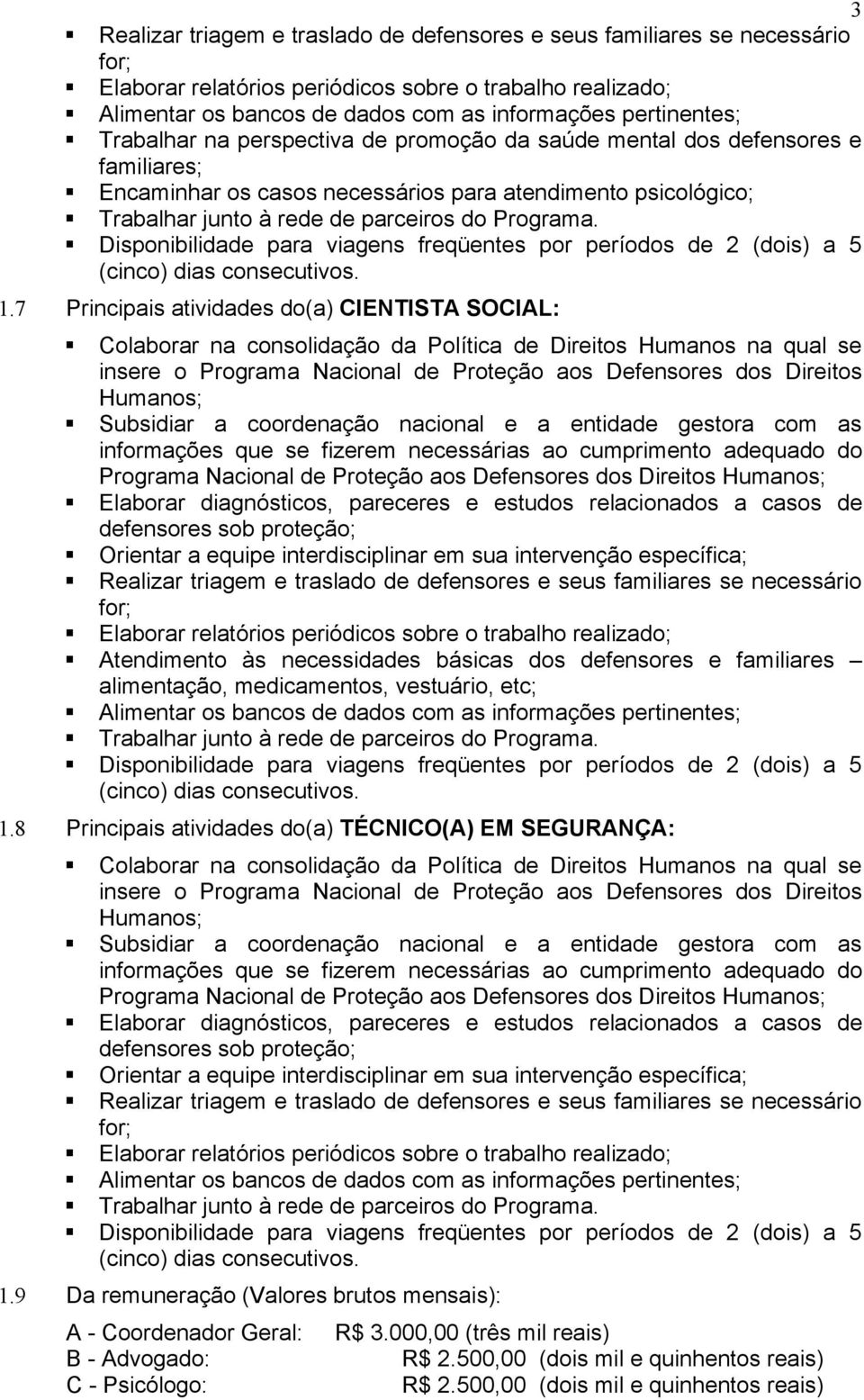 Disponibilidade para viagens freqüentes por períodos de 2 (dois) a 5 1.