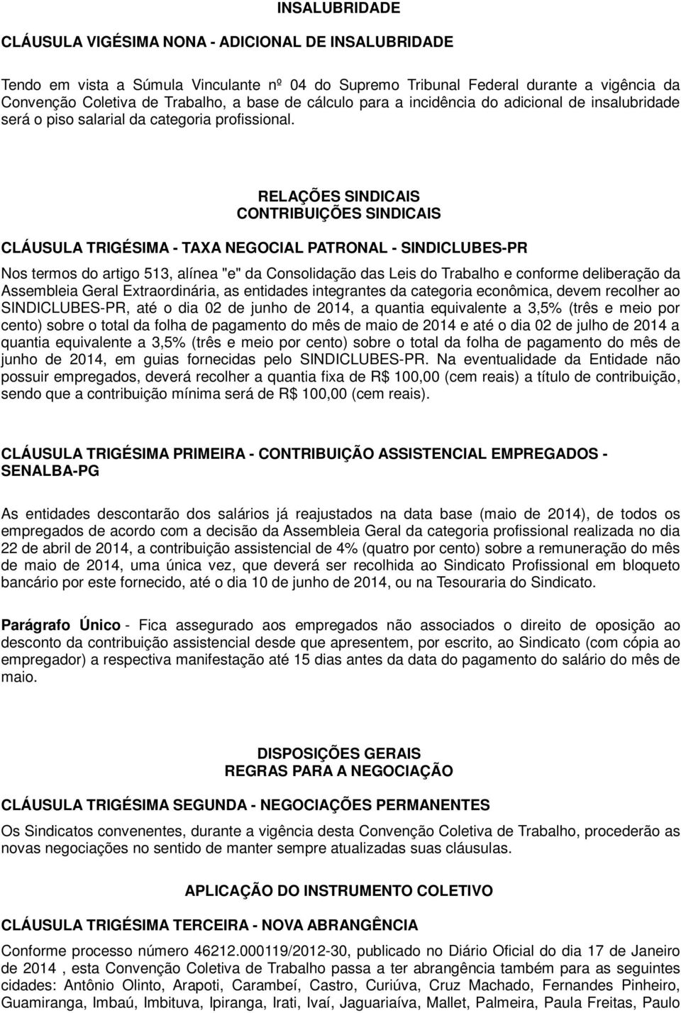 RELAÇÕES SINDICAIS CONTRIBUIÇÕES SINDICAIS CLÁUSULA TRIGÉSIMA - TAXA NEGOCIAL PATRONAL - SINDICLUBES-PR Nos termos do artigo 513, alínea "e" da Consolidação das Leis do Trabalho e conforme