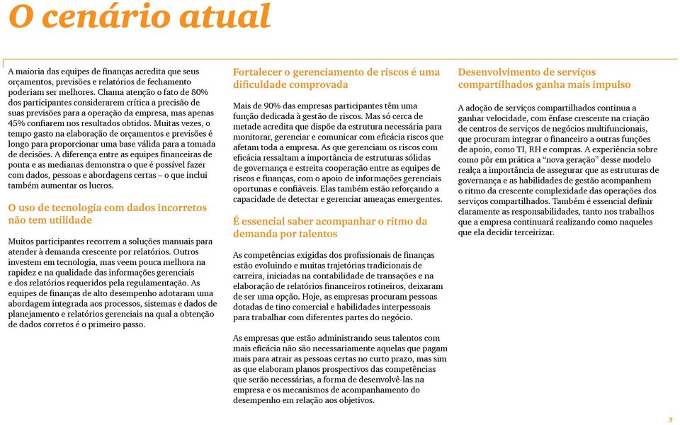 Muitas vezes, o tempo gasto na elaboração de orçamentos e previsões é longo para proporcionar uma base válida para a tomada de decisões.