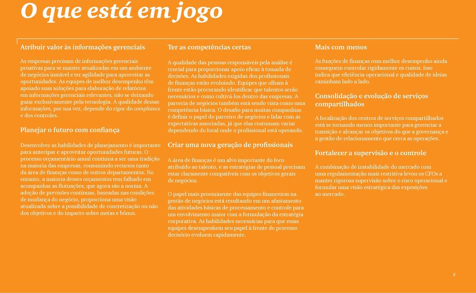 As equipes de melhor desempenho têm apoiado suas soluções para elaboração de relatórios em informações gerenciais relevantes, não se deixando guiar exclusivamente pela tecnologia.