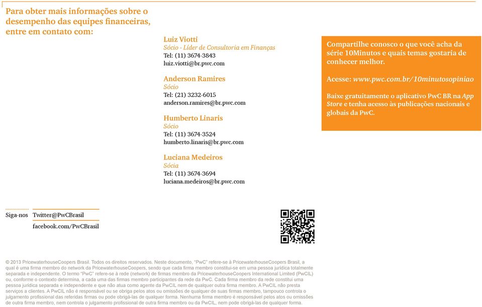 medeiros@br.pwc.com Compartilhe conosco o que você acha da série 10Minutos e quais temas gostaria de conhecer melhor. Acesse: www.pwc.com.br/10minutosopiniao Baixe gratuitamente o aplicativo PwC BR na App Store e tenha acesso às publicações nacionais e globais da PwC.