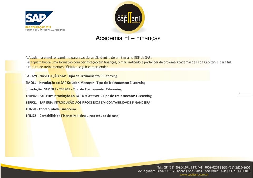 cmpreende: SAP129 - NAVEGAÇÃO SAP - Tip de Treinament: E-Learning SM001 - Intrduçã a SAP Slutin Manager - Tip de Treinament: E-Learning Intrduçã: SAP ERP - TERP01 - Tip de