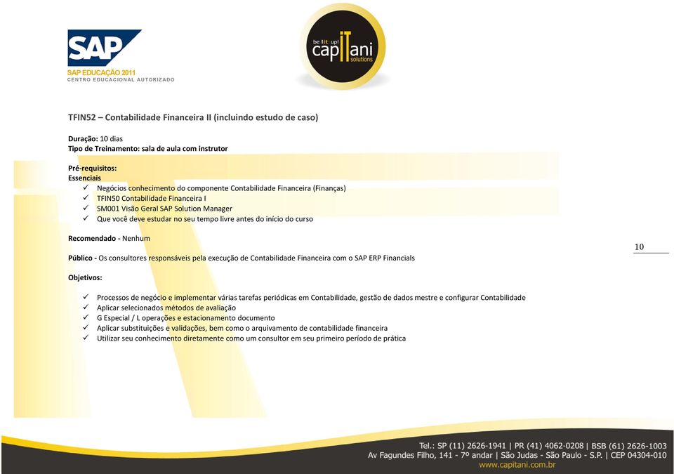 execuçã de Cntabilidade Financeira cm SAP ERP Financials 10 Objetivs: Prcesss de negóci e implementar várias tarefas periódicas em Cntabilidade, gestã de dads mestre e cnfigurar Cntabilidade Aplicar