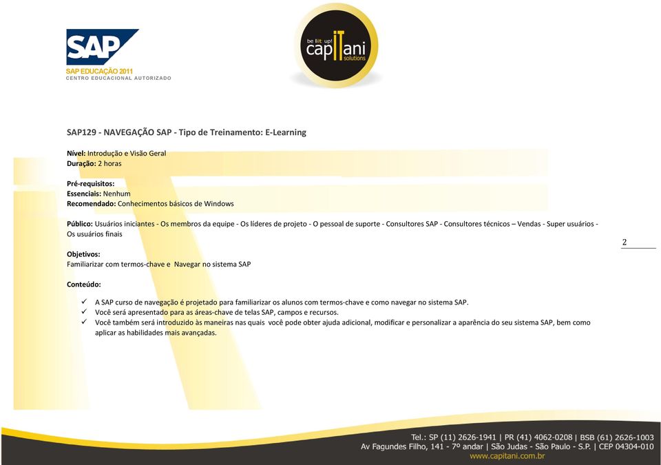 terms-chave e Navegar n sistema SAP 2 Cnteúd: A SAP curs de navegaçã é prjetad para familiarizar s aluns cm terms-chave e cm navegar n sistema SAP.