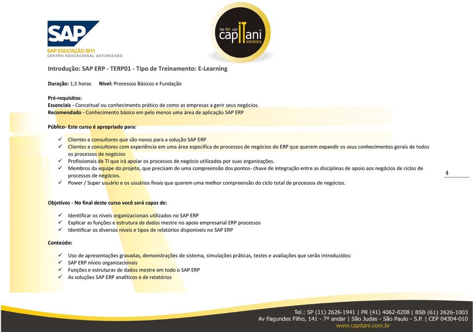 Recmendad - Cnheciment básic em pel mens uma área de aplicaçã SAP ERP Públic- Este curs é aprpriad para: Clientes e cnsultres que sã nvs para a sluçã SAP ERP Clientes e cnsultres cm experiência em