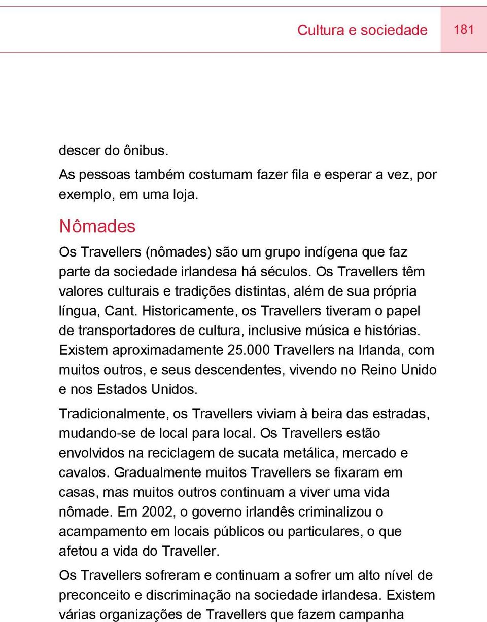 Historicamente, os Travellers tiveram o papel de transportadores de cultura, inclusive música e histórias. Existem aproximadamente 25.