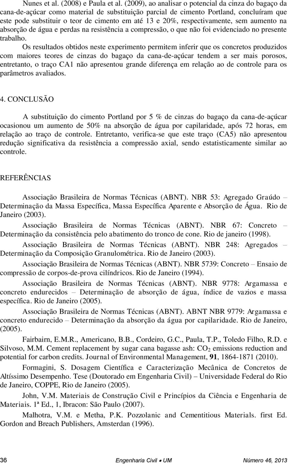 respectivamente, sem aumento na absorção de água e perdas na resistência a compressão, o que não foi evidenciado no presente trabalho.