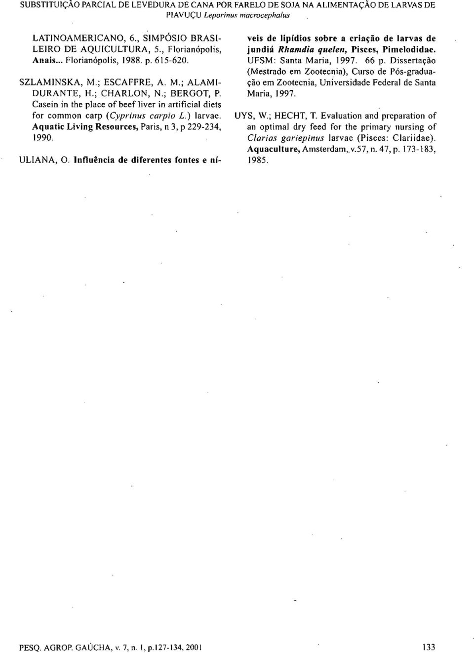 Casein in the place of beef Tiver in artificial diets for common carp (Cyprinus carpio L.) larvae. Aquatic Living Resources, Paris, n 3, p 229-234, 1990. ULIANA, O.