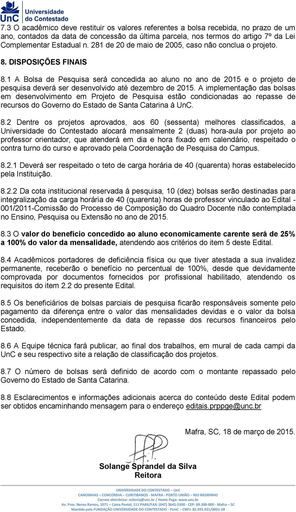 1 A Bolsa de Pesquisa será concedida ao aluno no ano de 2015 e o projeto de pesquisa deverá ser desenvolvido até dezembro de 2015.