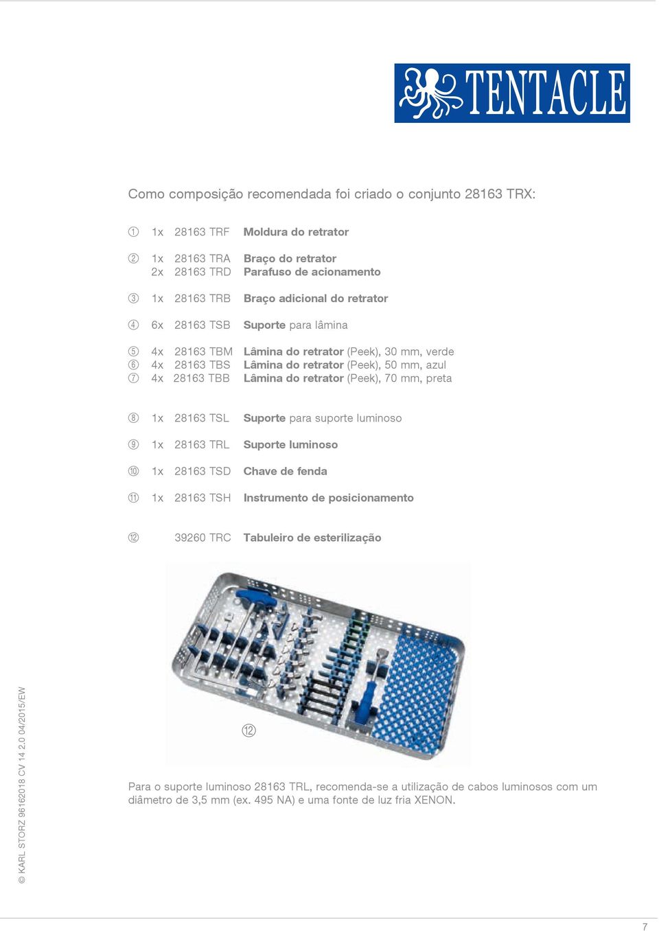 do retrator (Peek), 70 mm, preta 8 1x 28163 TSL Suporte para suporte luminoso 9 1x 28163 TRL Suporte luminoso 0 1x 28163 TSD Chave de fenda q 1x 28163 TSH Instrumento de posicionamento w