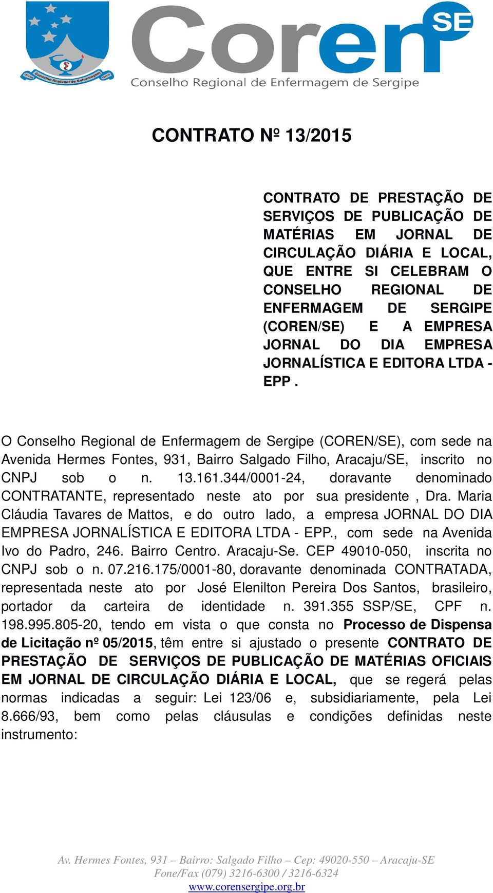 O Conselho Regional de Enfermagem de Sergipe (COREN/SE), com sede na Avenida Hermes Fontes, 931, Bairro Salgado Filho, Aracaju/SE, inscrito no CNPJ sob o n. 13.161.