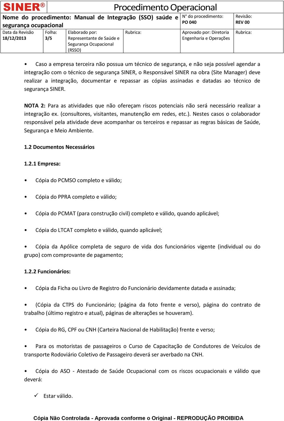 NOTA 2: Para as atividades que não ofereçam riscos potenciais não será necessário realizar a integração ex. (consultores, visitantes, manutenção em redes, etc.).