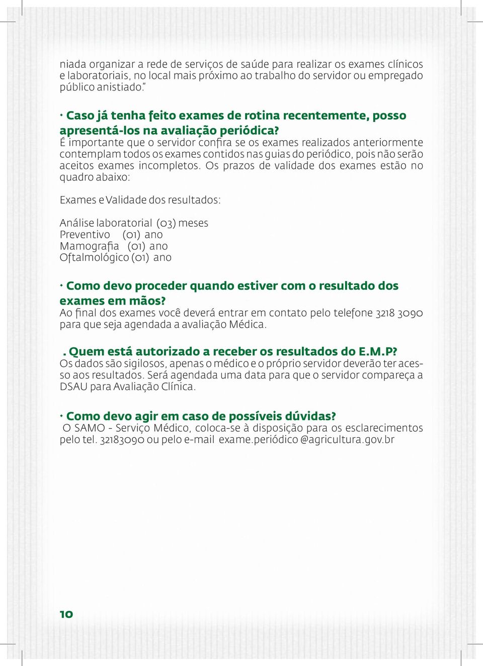 É importante que o servidor confira se os exames realizados anteriormente contemplam todos os exames contidos nas guias do periódico, pois não serão aceitos exames incompletos.