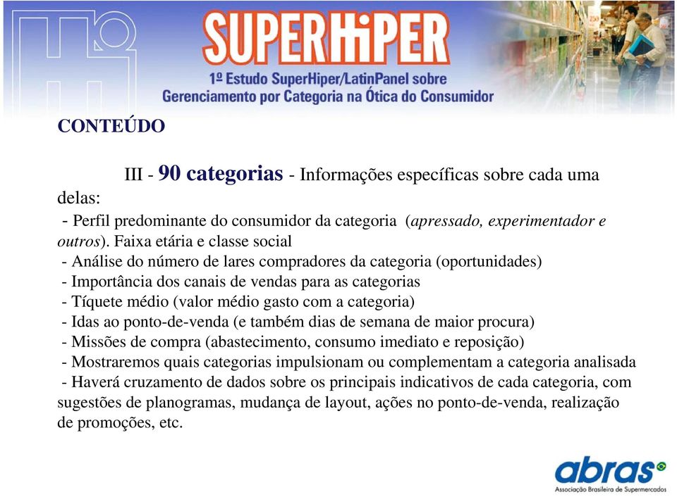 a categoria) - Idas ao ponto-de-venda (e também dias de semana de maior procura) - Missões de compra (abastecimento, consumo imediato e reposição) - Mostraremos quais categorias impulsionam