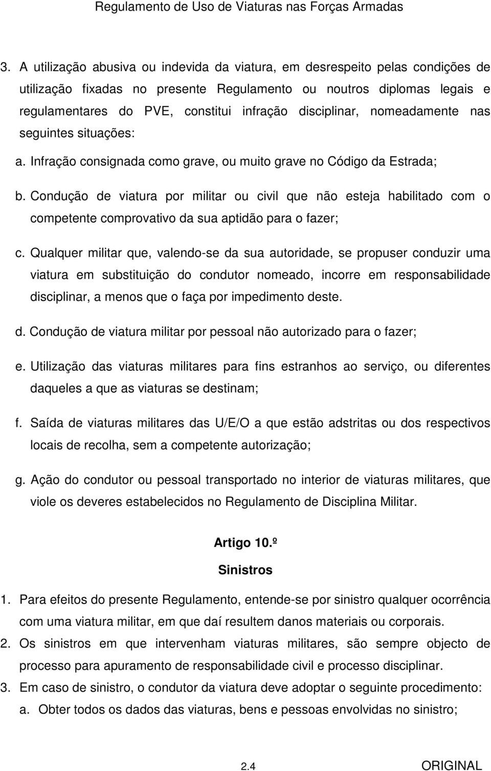 Condução de viatura por militar ou civil que não esteja habilitado com o competente comprovativo da sua aptidão para o fazer; c.