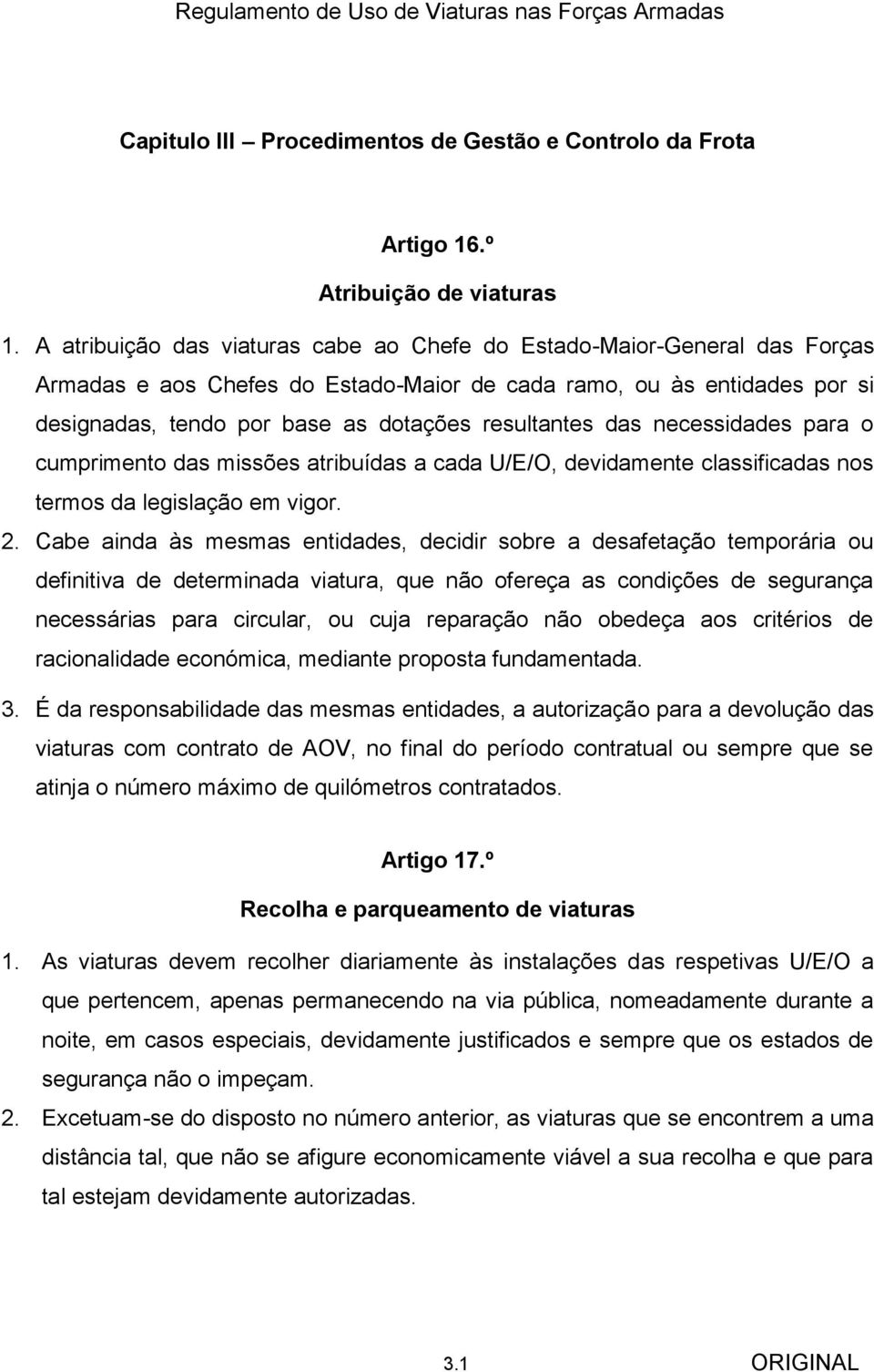 das necessidades para o cumprimento das missões atribuídas a cada U/E/O, devidamente classificadas nos termos da legislação em vigor. 2.