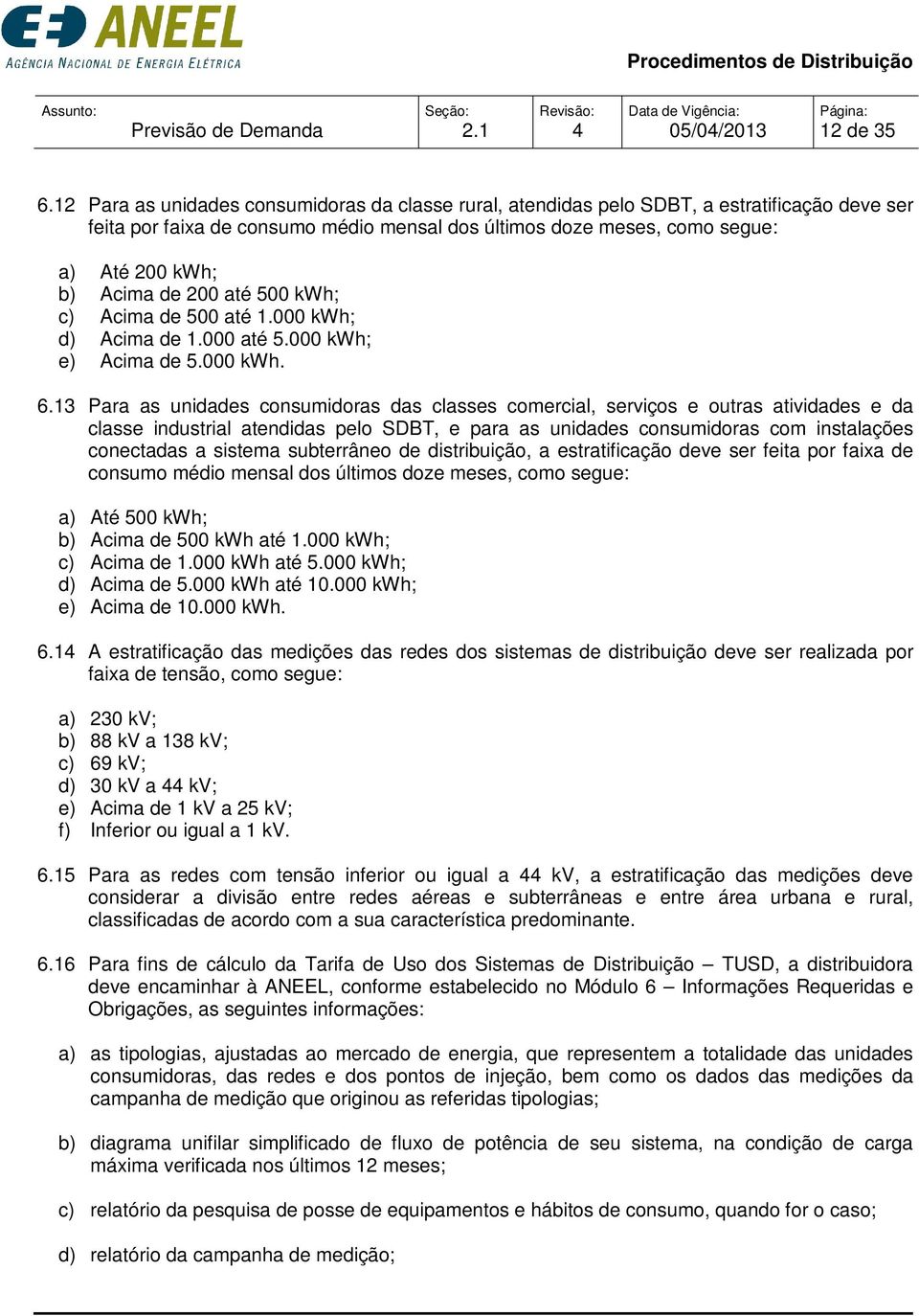 de 200 até 500 kwh; c) Acima de 500 até 1.000 kwh; d) Acima de 1.000 até 5.000 kwh; e) Acima de 5.000 kwh. 6.