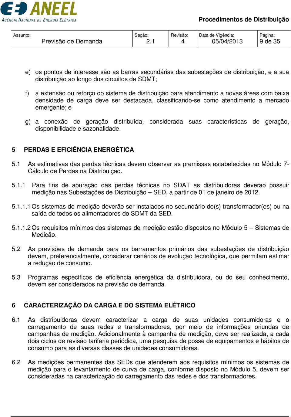 distribuição para atendimento a novas áreas com baixa densidade de carga deve ser destacada, classificando-se como atendimento a mercado emergente; e g) a conexão de geração distribuída, considerada