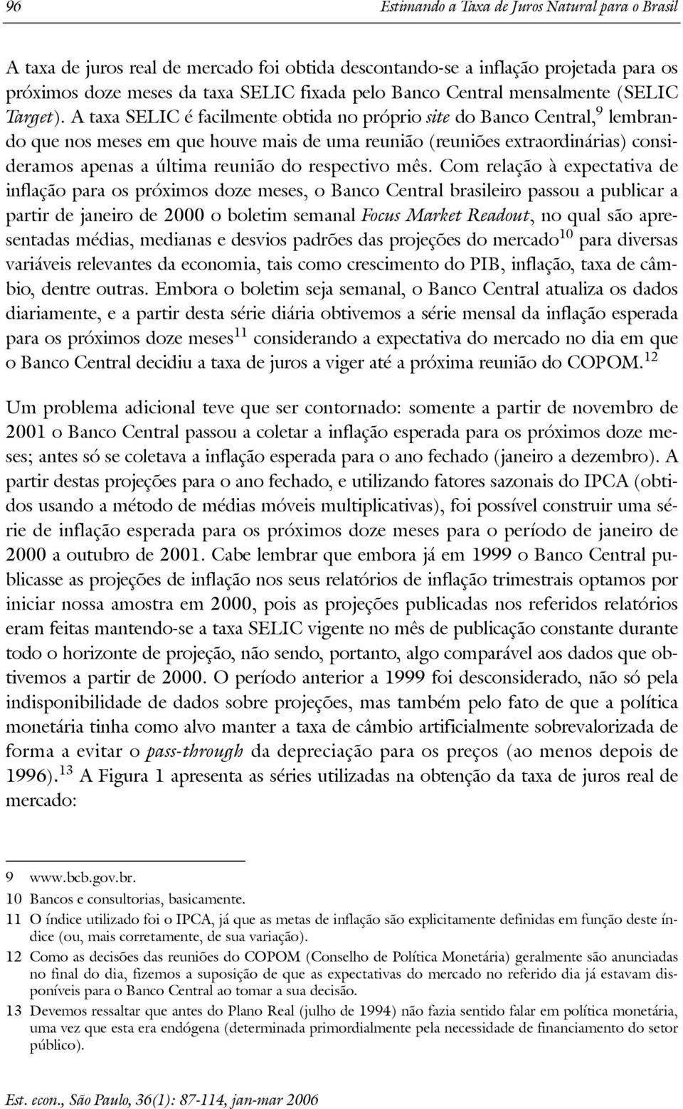 A axa SELIC é facilmene obida no próprio sie do Banco Cenral, 9 lembrando que nos meses em que houve mais de uma reunião (reuniões exraordinárias) consideramos apenas a úlima reunião do respecivo mês.