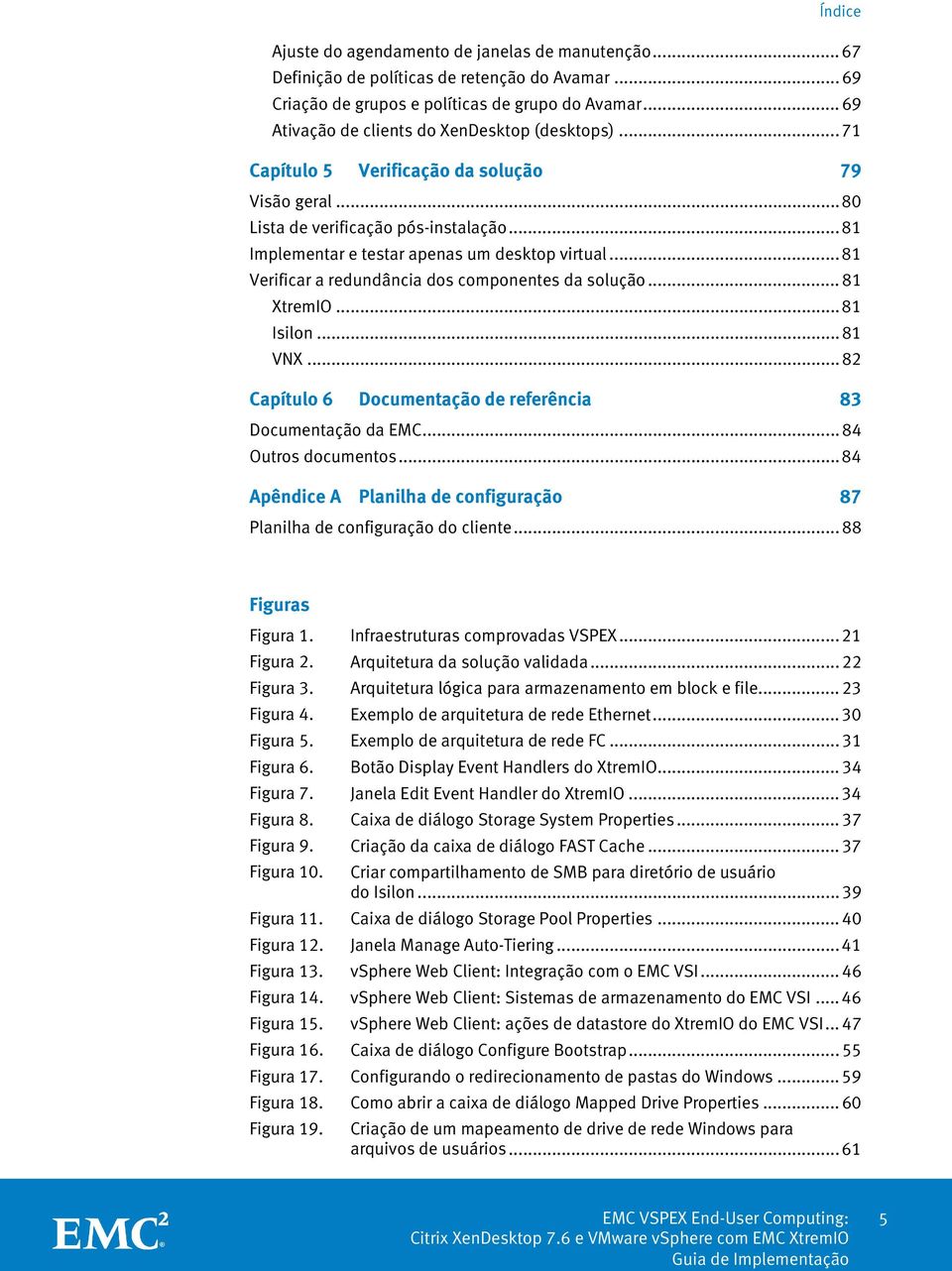 .. 81 Verificar a redundância dos componentes da solução... 81 XtremIO... 81 Isilon... 81 VNX... 82 Capítulo 6 Documentação de referência 83 Documentação da EMC... 84 Outros documentos.