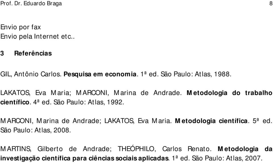 São Paulo: Atlas, 1992. MARCONI, Marina de Andrade; LAKATOS, Eva Maria. Metodologia científica. 5ª ed. São Paulo: Atlas, 2008.