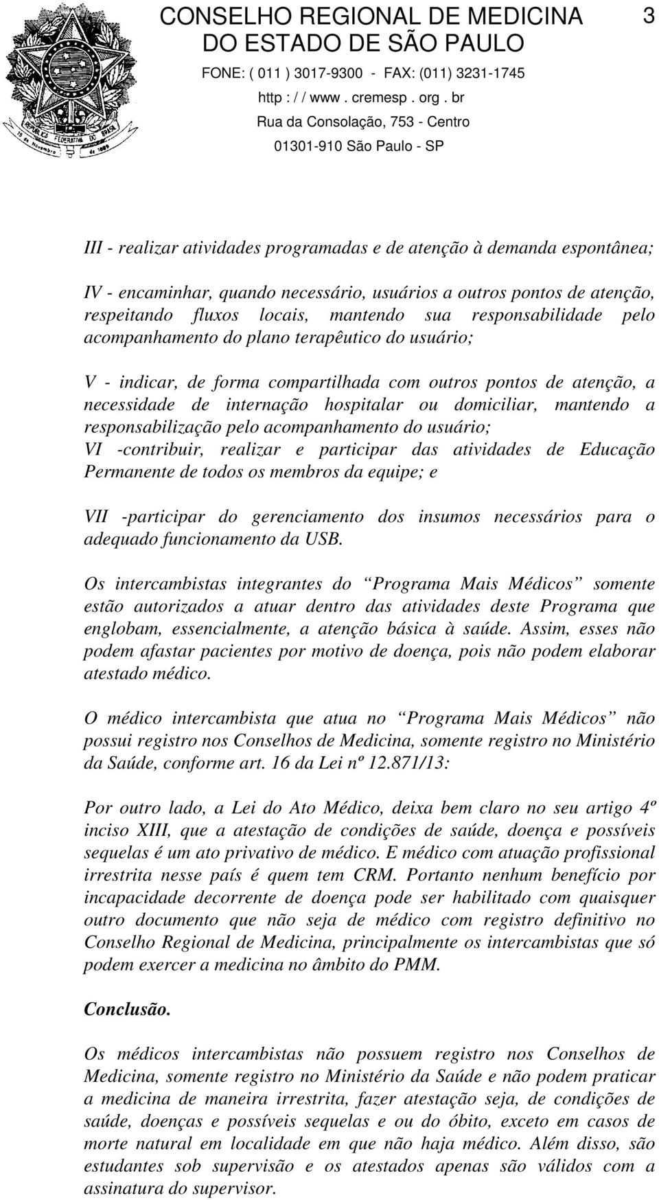 a responsabilização pelo acompanhamento do usuário; VI -contribuir, realizar e participar das atividades de Educação Permanente de todos os membros da equipe; e VII -participar do gerenciamento dos