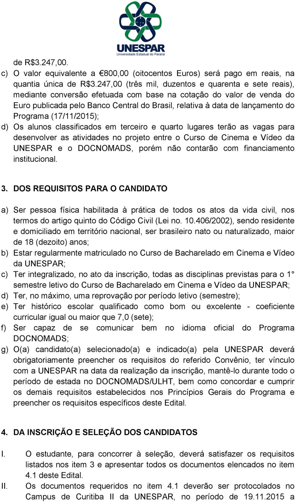 Programa (17/11/2015); d) Os alunos classificados em terceiro e quarto lugares terão as vagas para desenvolver as atividades no projeto entre o Curso de Cinema e Vídeo da UNESPAR e o DOCNOMADS, porém