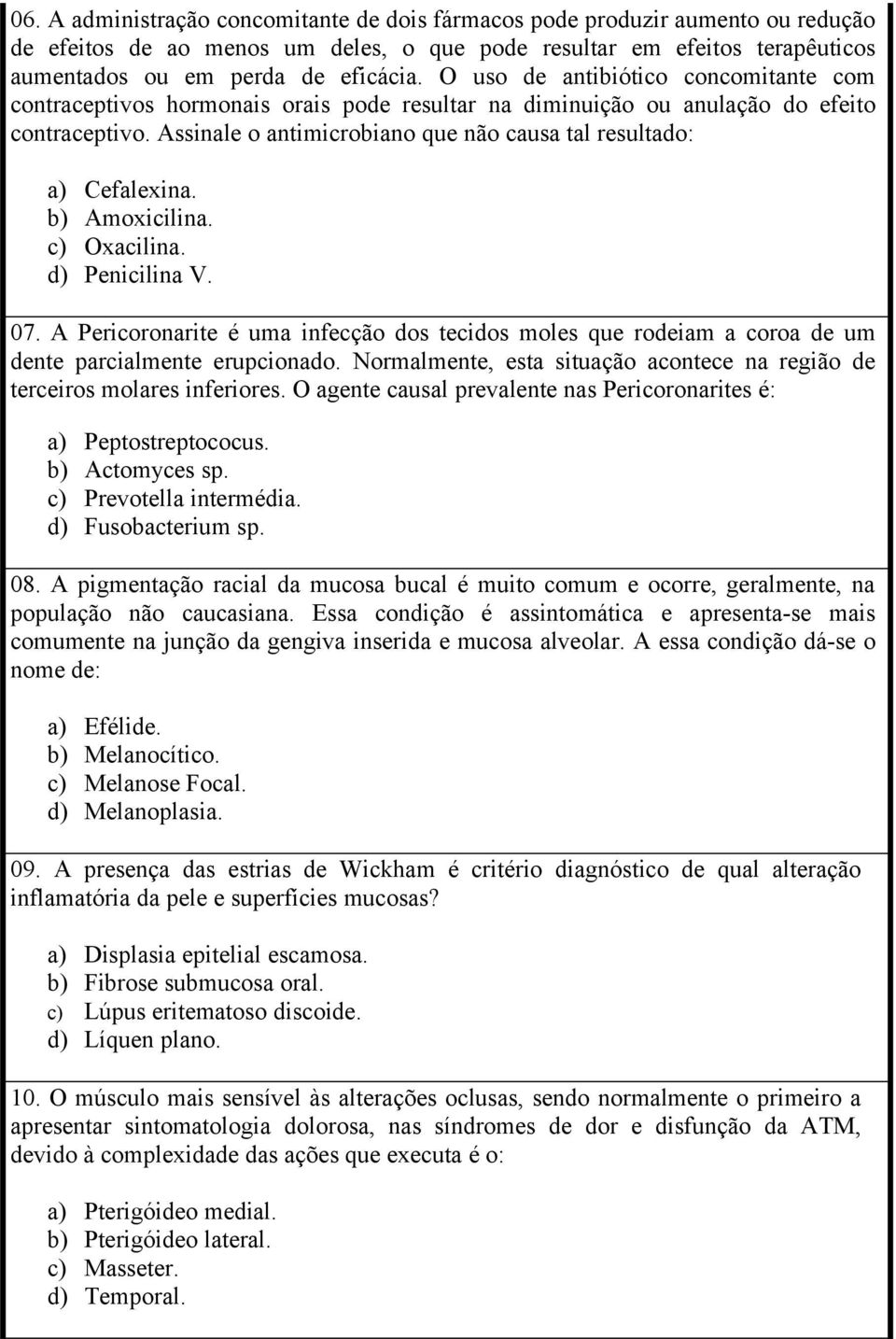 Assinale o antimicrobiano que não causa tal resultado: a) Cefalexina. b) Amoxicilina. c) Oxacilina. d) Penicilina V. 07.