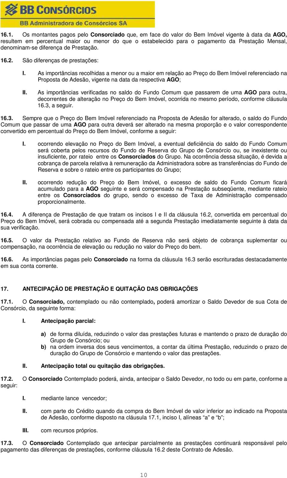 As importâncias recolhidas a menor ou a maior em relação ao Preço do Bem Imóvel referenciado na Proposta de Adesão, vigente na data da respectiva AGO; As importâncias verificadas no saldo do Fundo