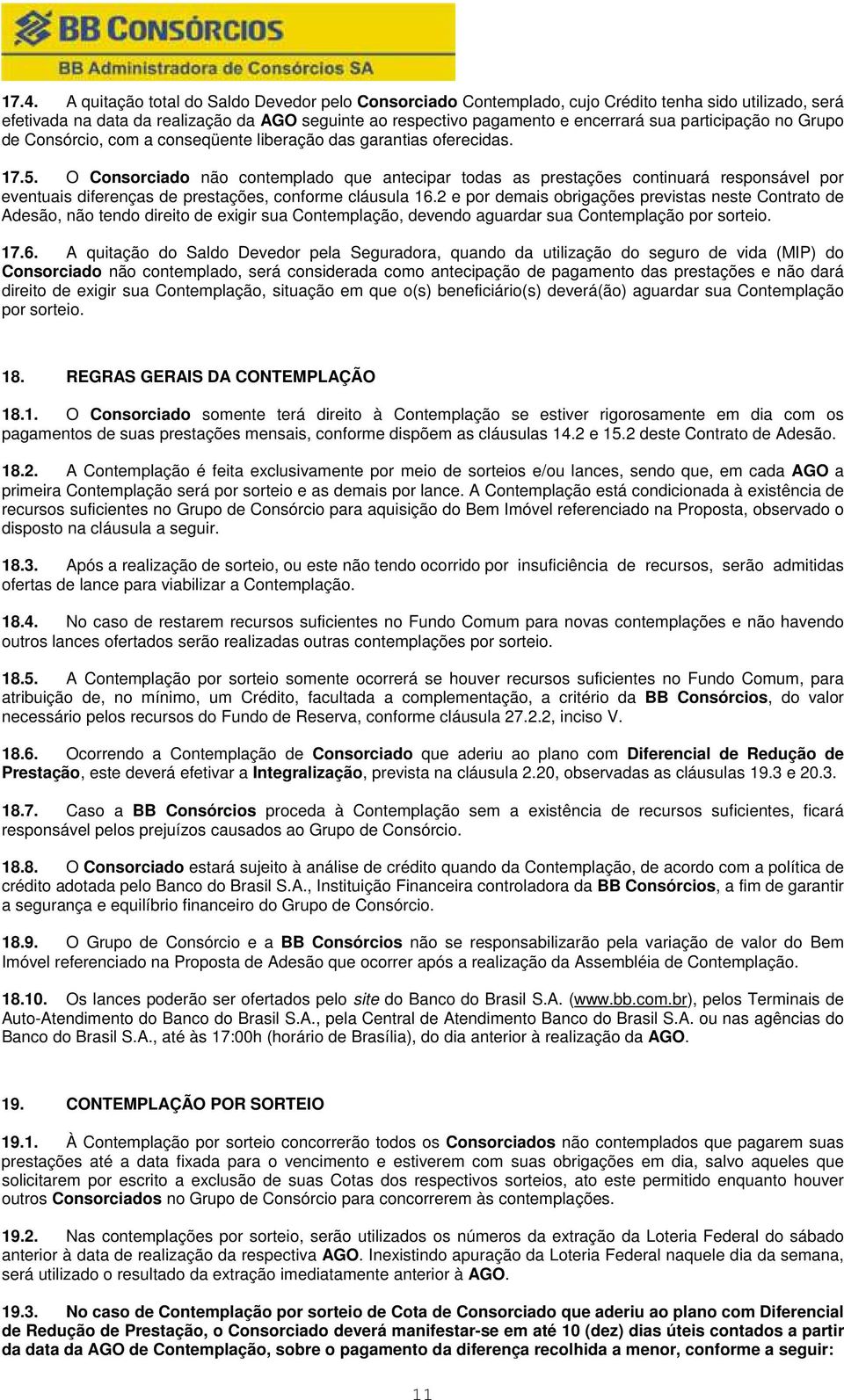 O Consorciado não contemplado que antecipar todas as prestações continuará responsável por eventuais diferenças de prestações, conforme cláusula 16.