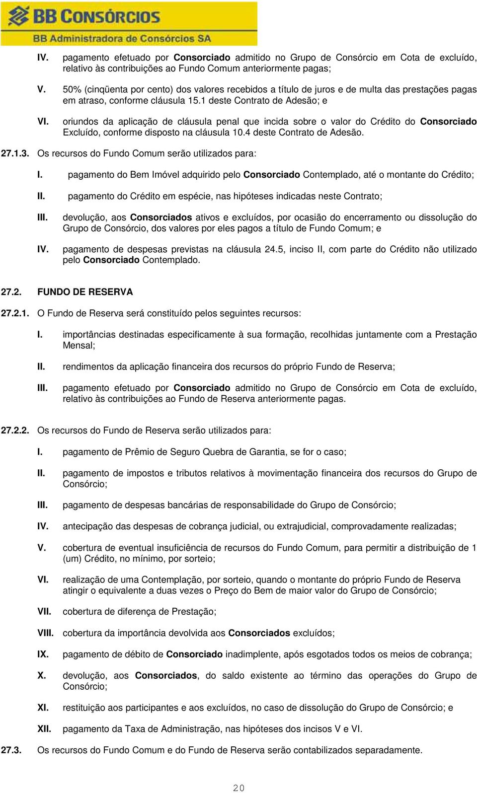 oriundos da aplicação de cláusula penal que incida sobre o valor do Crédito do Consorciado Excluído, conforme disposto na cláusula 10.4 deste Contrato de Adesão. 27.1.3.