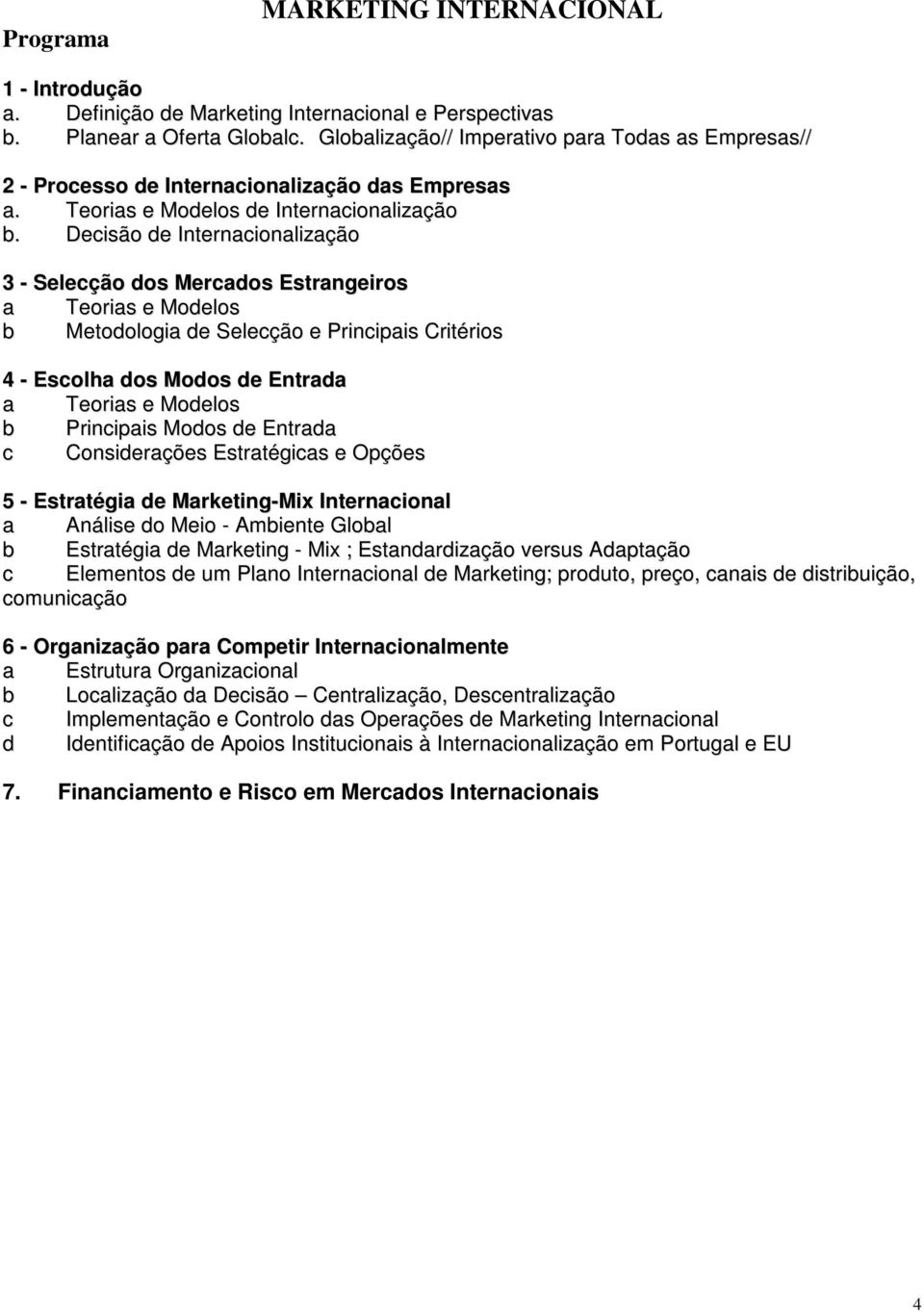 Decisão de Internacionalização 3 - Selecção dos Mercados Estrangeiros a Teorias e Modelos b Metodologia de Selecção e Principais Critérios 4 - Escolha dos Modos de Entrada a Teorias e Modelos b