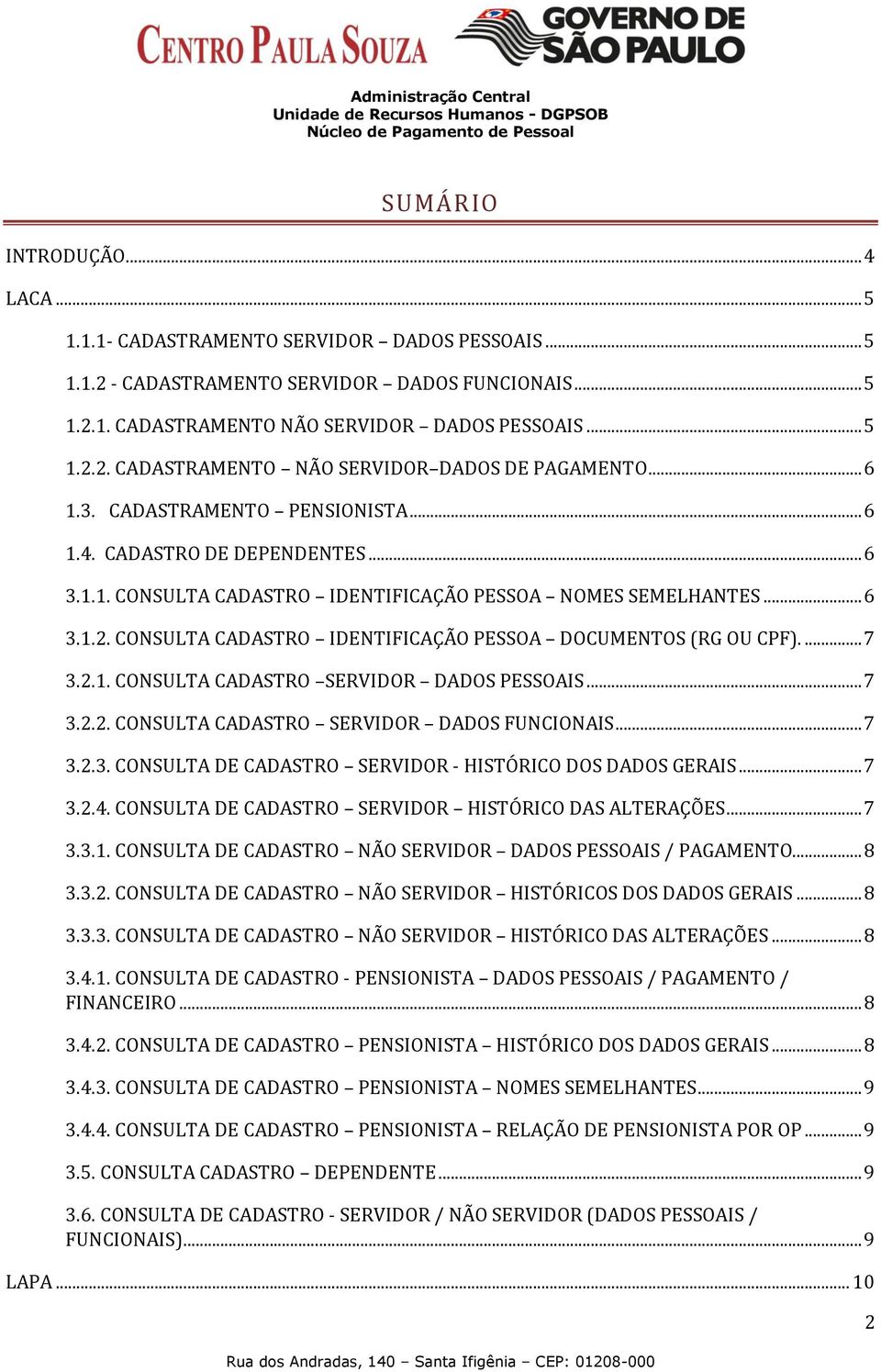 CONSULTA CADASTRO IDENTIFICAÇÃO PESSOA DOCUMENTOS (RG OU CPF).... 7 3.2.1. CONSULTA CADASTRO SERVIDOR DADOS PESSOAIS... 7 3.2.2. CONSULTA CADASTRO SERVIDOR DADOS FUNCIONAIS... 7 3.2.3. CONSULTA DE CADASTRO SERVIDOR - HISTÓRICO DOS DADOS GERAIS.