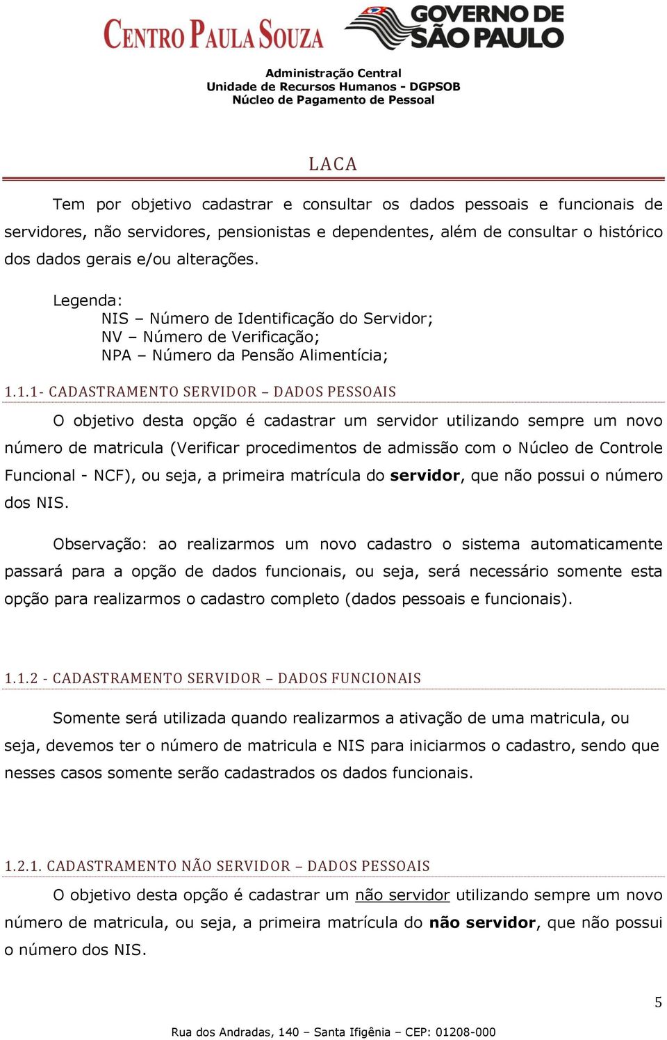 1.1- CADASTRAMENTO SERVIDOR DADOS PESSOAIS O objetivo desta opção é cadastrar um servidor utilizando sempre um novo número de matricula (Verificar procedimentos de admissão com o Núcleo de Controle