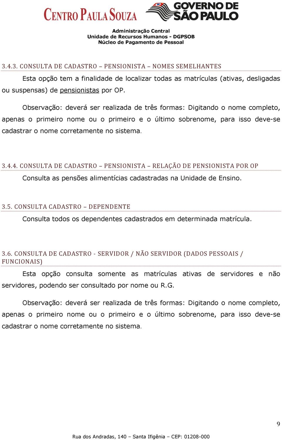 4. CONSULTA DE CADASTRO PENSIONISTA RELAÇÃO DE PENSIONISTA POR OP Consulta as pensões alimentícias cadastradas na Unidade de Ensino. 3.5.