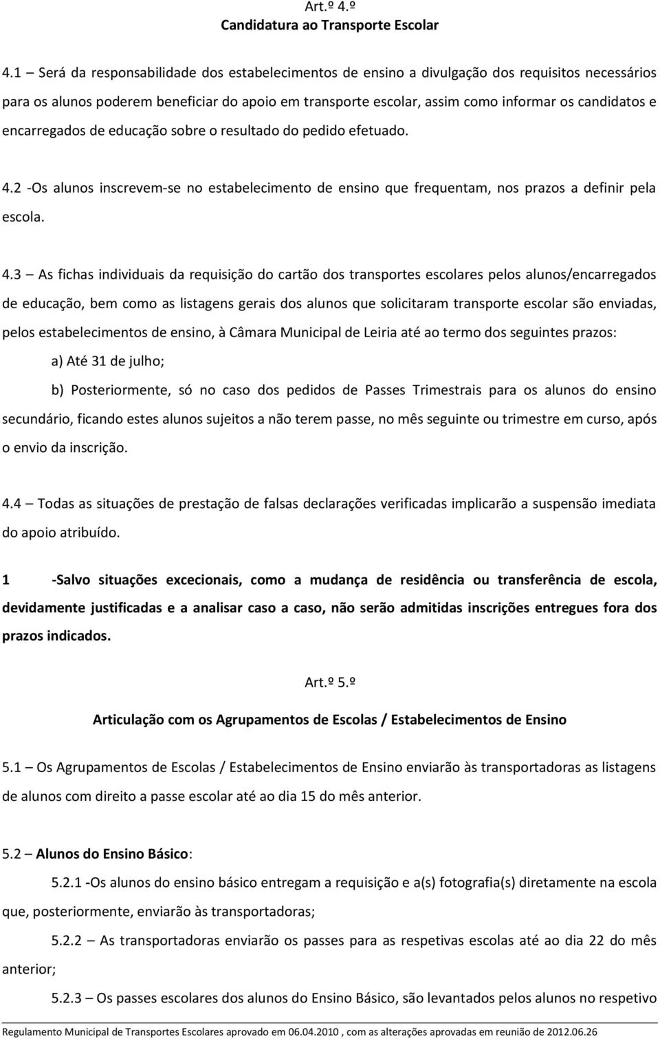 encarregados de educação sobre o resultado do pedido efetuado. 4.