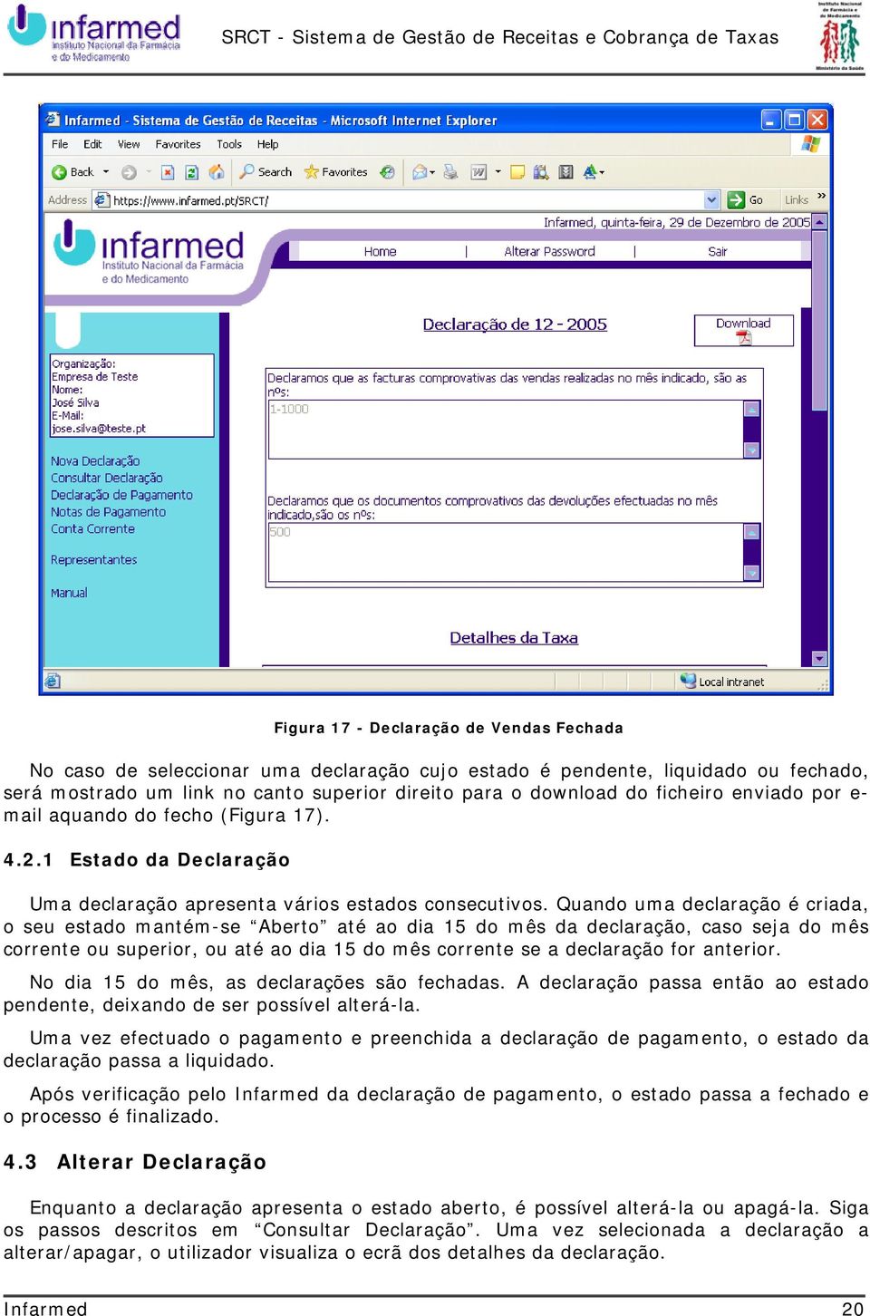 Quando uma declaração é criada, o seu estado mantém-se Aberto até ao dia 15 do mês da declaração, caso seja do mês corrente ou superior, ou até ao dia 15 do mês corrente se a declaração for anterior.