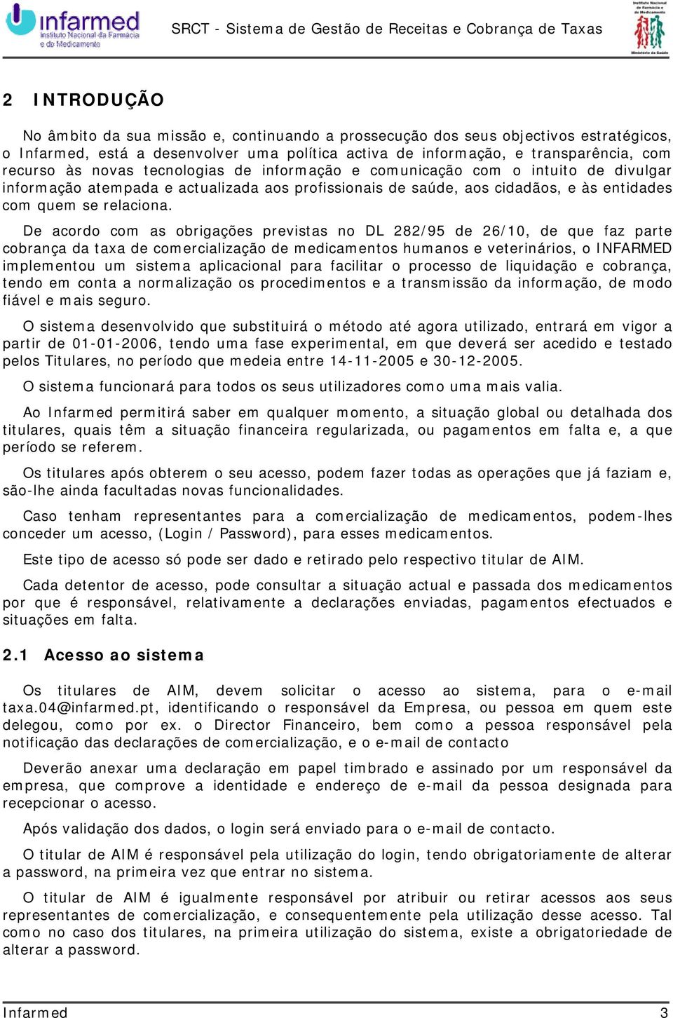 De acordo com as obrigações previstas no DL 282/95 de 26/10, de que faz parte cobrança da taxa de comercialização de medicamentos humanos e veterinários, o INFARMED implementou um sistema