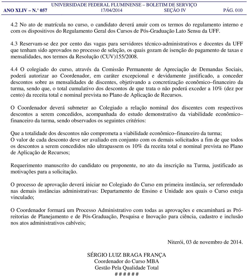 3 Reservam-se dez por cento das vagas para servidores técnico-administrativos e docentes da UFF que tenham sido aprovados no processo de seleção, os quais gozam de isenção do pagamento de taxas e