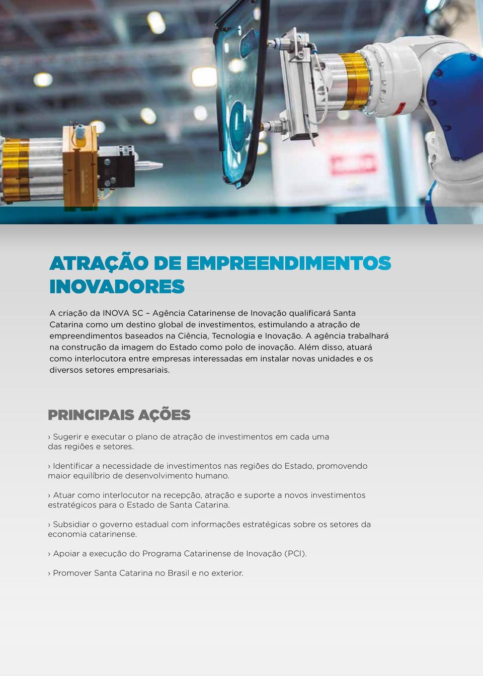 Além disso, atuará como interlocutora entre empresas interessadas em instalar novas unidades e os diversos setores empresariais.