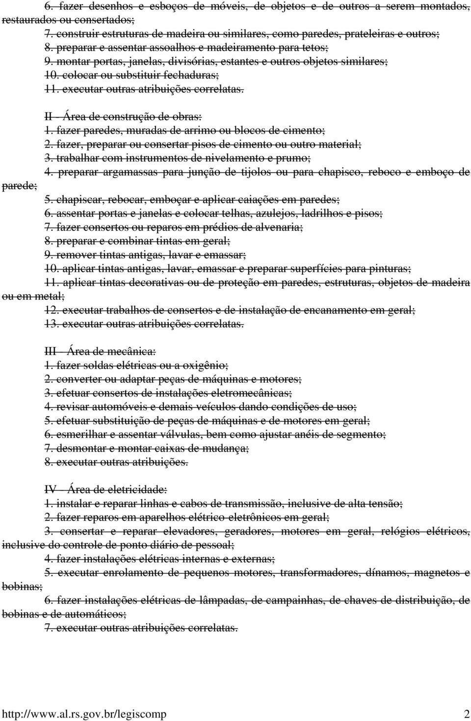 executar outras atribuições correlatas. II - Área de construção de obras: 1. fazer paredes, muradas de arrimo ou blocos de cimento; 2.