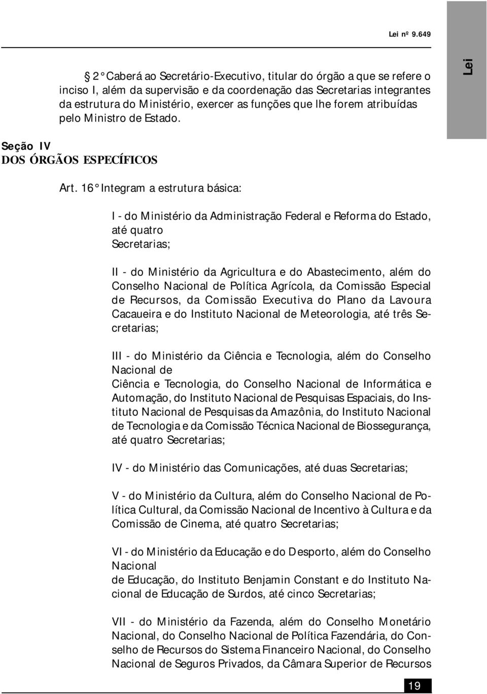 lhe forem atribuídas pelo Ministro de Estado. Lei Seção IV DOS ÓRGÃOS ESPECÍFICOS Art.