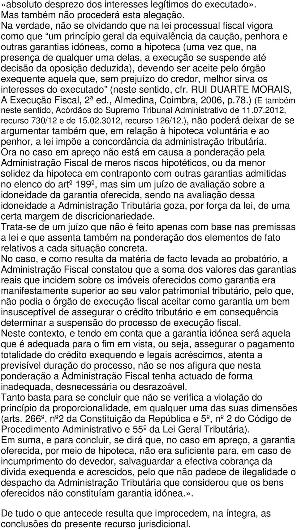 de qualquer uma delas, a execução se suspende até decisão da oposição deduzida), devendo ser aceite pelo órgão exequente aquela que, sem prejuízo do credor, melhor sirva os interesses do executado