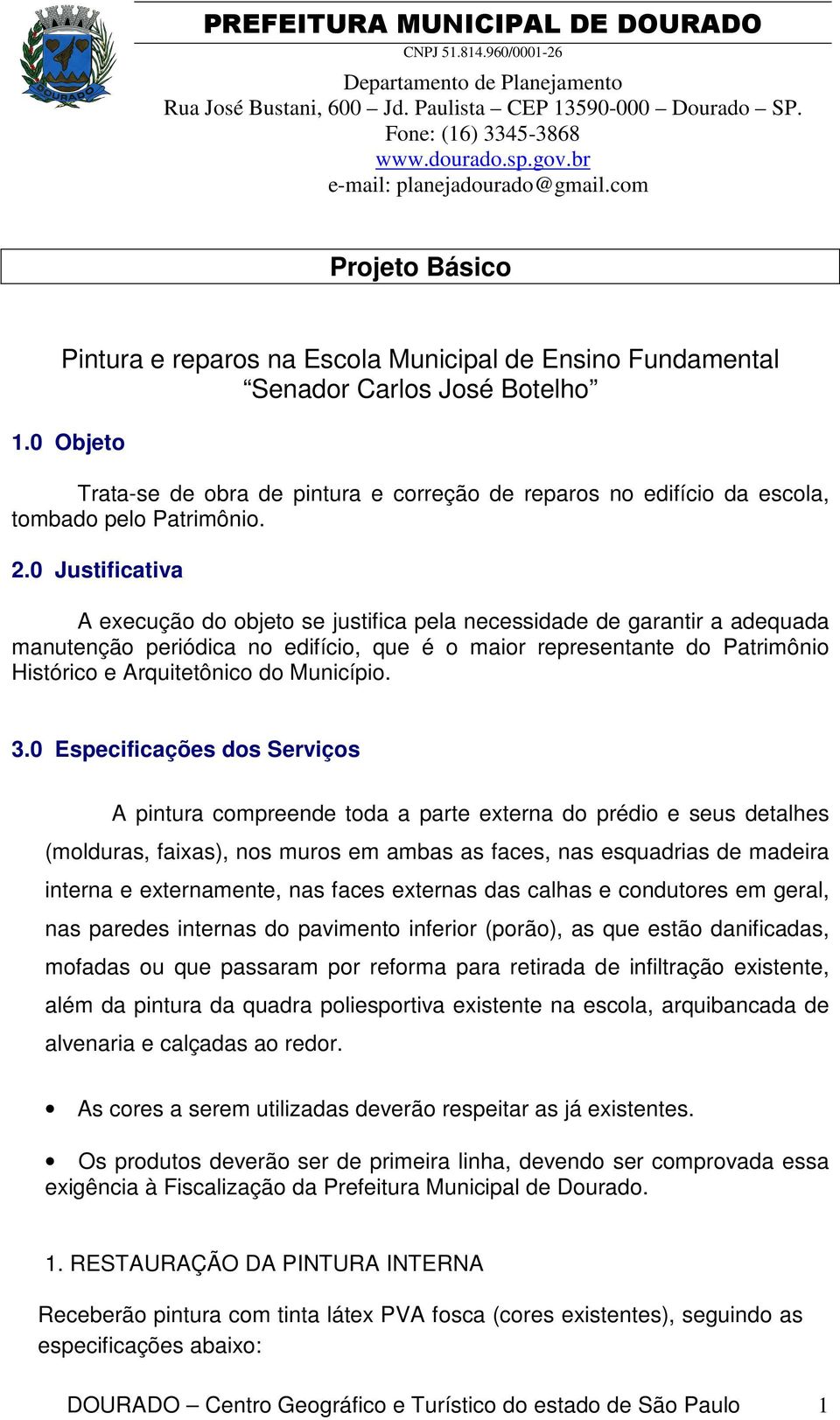 0 Justificativa A execução do objeto se justifica pela necessidade de garantir a adequada manutenção periódica no edifício, que é o maior representante do Patrimônio Histórico e Arquitetônico do